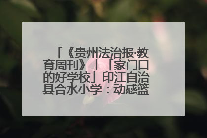 《贵州法治报·教育周刊》丨「家门口的好学校」印江自治县合水小学：动感篮球操 活力满校园