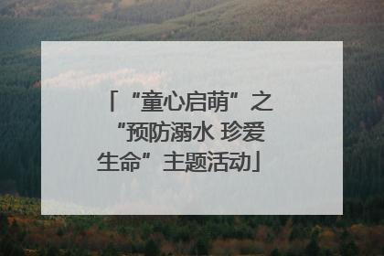 “童心启萌”之“预防溺水 珍爱生命”主题活动