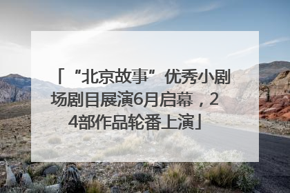 “北京故事”优秀小剧场剧目展演6月启幕，24部作品轮番上演