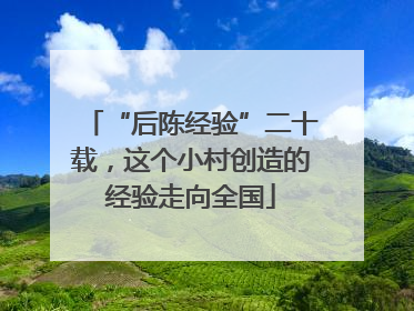 “后陈经验”二十载，这个小村创造的经验走向全国