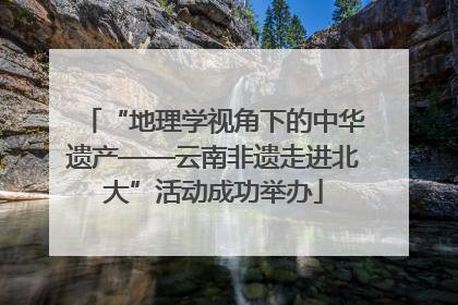 “地理学视角下的中华遗产——云南非遗走进北大”活动成功举办