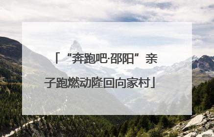“奔跑吧·邵阳”亲子跑燃动隆回向家村