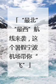 “最北”“最西”航线来袭，这个暑假宁波机场带你“飞”