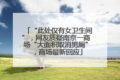 “此处仅有女卫生间”，网友质疑南京一商场“大面积取消男厕”，商场最新回应