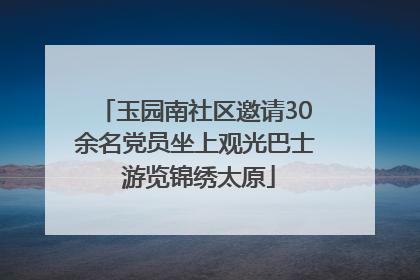 玉园南社区邀请30余名党员坐上观光巴士 游览锦绣太原