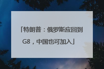 特朗普：俄罗斯应回到G8，中国也可加入