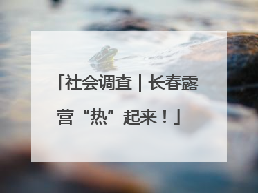 社会调查｜长春露营“热”起来！