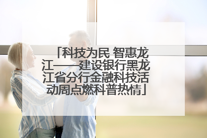 科技为民 智惠龙江——建设银行黑龙江省分行金融科技活动周点燃科普热情