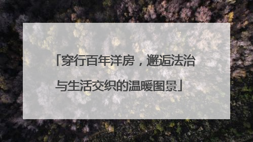 穿行百年洋房，邂逅法治与生活交织的温暖图景
