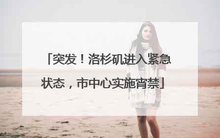 突发！洛杉矶进入紧急状态，市中心实施宵禁