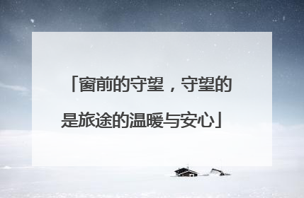 窗前的守望，守望的是旅途的温暖与安心