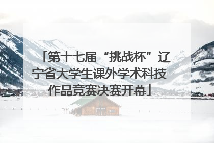 第十七届“挑战杯”辽宁省大学生课外学术科技作品竞赛决赛开幕