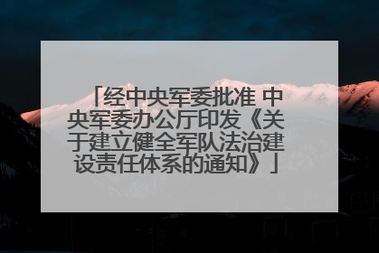 经中央军委批准 中央军委办公厅印发《关于建立健全军队法治建设责任体系的通知》