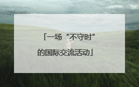 一场“不守时”的国际交流活动