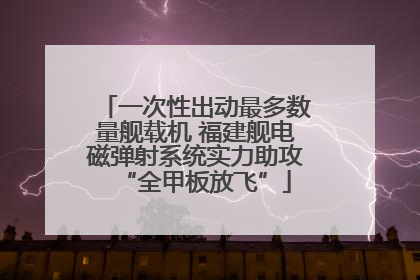 一次性出动最多数量舰载机 福建舰电磁弹射系统实力助攻“全甲板放飞”
