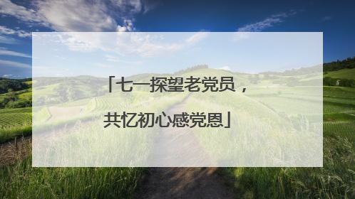 七一探望老党员，共忆初心感党恩