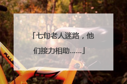 七旬老人迷路，他们接力相助……