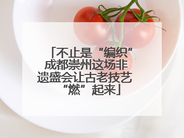 不止是“编织” 成都崇州这场非遗盛会让古老技艺“燃”起来
