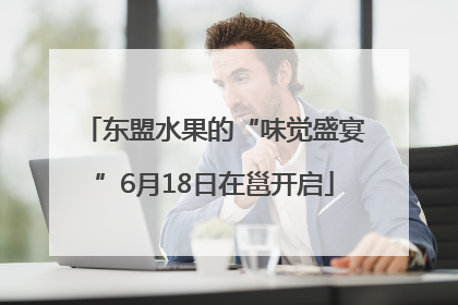 东盟水果的“味觉盛宴”6月18日在邕开启