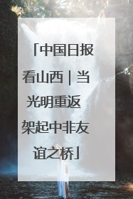 中国日报看山西｜当光明重返 架起中非友谊之桥