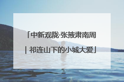 中新观陇·张掖肃南周｜祁连山下的小城大爱