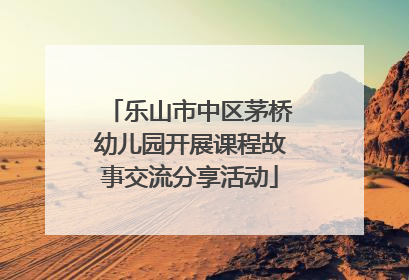 乐山市中区茅桥幼儿园开展课程故事交流分享活动