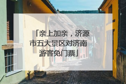 亲上加亲，济源市五大景区对济南游客免门票
