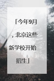 今年9月，北京这些新学校开始招生