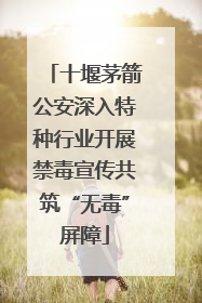 十堰茅箭公安深入特种行业开展禁毒宣传共筑“无毒”屏障