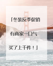 冬装反季促销 有商家一口气买了上千件！