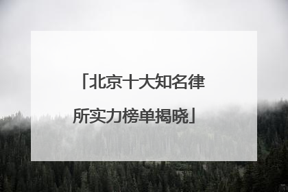 北京十大知名律所实力榜单揭晓