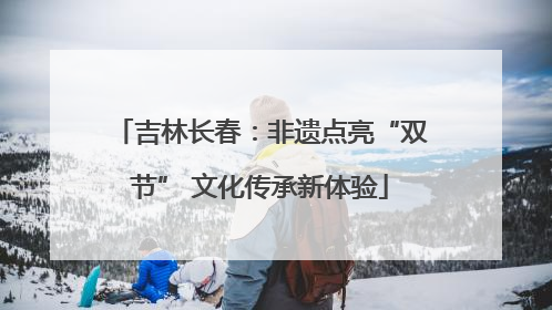 吉林长春：非遗点亮“双节” 文化传承新体验