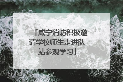 咸宁消防积极邀请学校师生走进队站参观学习