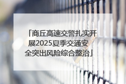 商丘高速交警扎实开展2025夏季交通安全突出风险综合整治