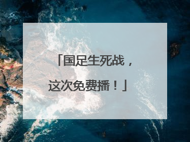 国足生死战，这次免费播！