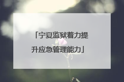 宁夏监狱着力提升应急管理能力