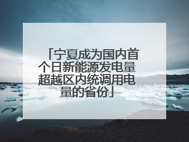 宁夏成为国内首个日新能源发电量超越区内统调用电量的省份