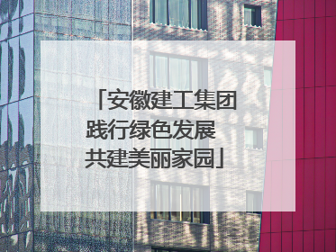 安徽建工集团践行绿色发展 共建美丽家园