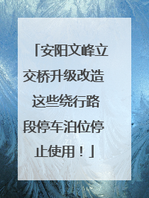 安阳文峰立交桥升级改造 这些绕行路段停车泊位停止使用！