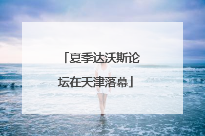 夏季达沃斯论坛在天津落幕