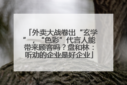 外卖大战卷出“玄学”，“色彩”代言人能带来顾客吗？盘和林：听劝的企业是好企业