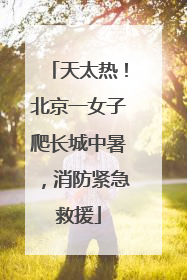 天太热！北京一女子爬长城中暑，消防紧急救援