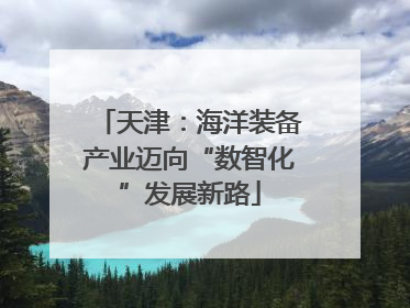 天津：海洋装备产业迈向“数智化”发展新路