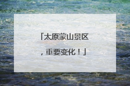 太原蒙山景区，重要变化！