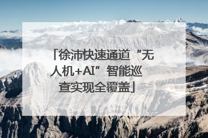 徐沛快速通道“无人机+AI”智能巡查实现全覆盖