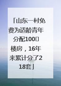 山东一村免费为适龄青年分配100㎡楼房，16年来累计分了218套