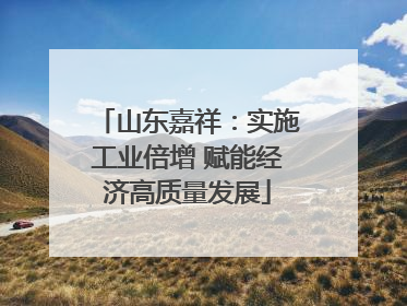 山东嘉祥：实施工业倍增 赋能经济高质量发展