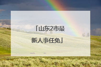 山东2市最新人事任免