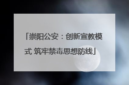 崇阳公安：创新宣教模式 筑牢禁毒思想防线