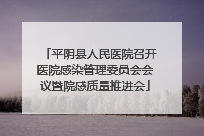 平阴县人民医院召开医院感染管理委员会会议暨院感质量推进会